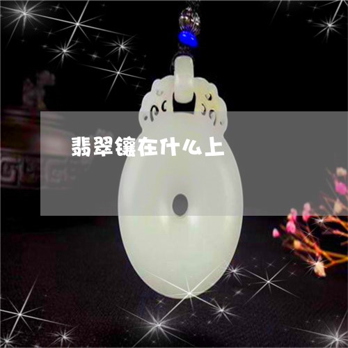翡翠镶在什么上/2023032496036 翡翠镶在什么上/2023032496036