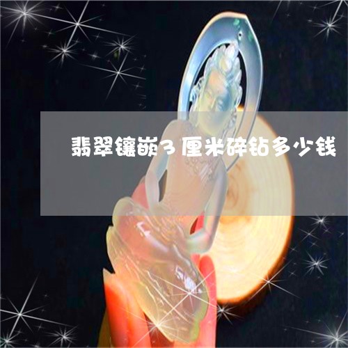 翡翠镶嵌3厘米碎钻多少钱/2023061911584