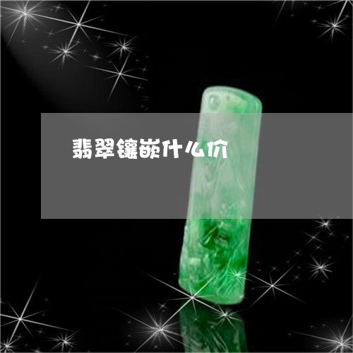 翡翠镶嵌什么价/2023032492816