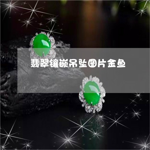 翡翠镶嵌吊坠图片金鱼/2023060633937