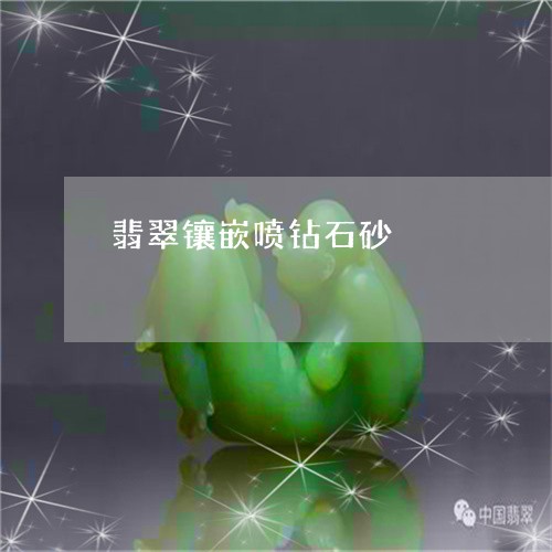 翡翠镶嵌喷钻石砂/2023030474815 翡翠镶嵌喷钻石砂/2023030474815