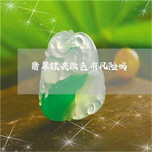 翡翠镶嵌改色有风险吗/2023060630272