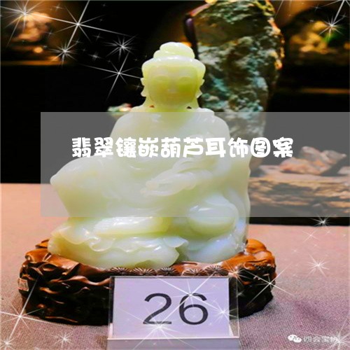 翡翠镶嵌葫芦耳饰图案/2023060616027