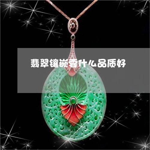 翡翠镶嵌要什么品质好/2023060649372