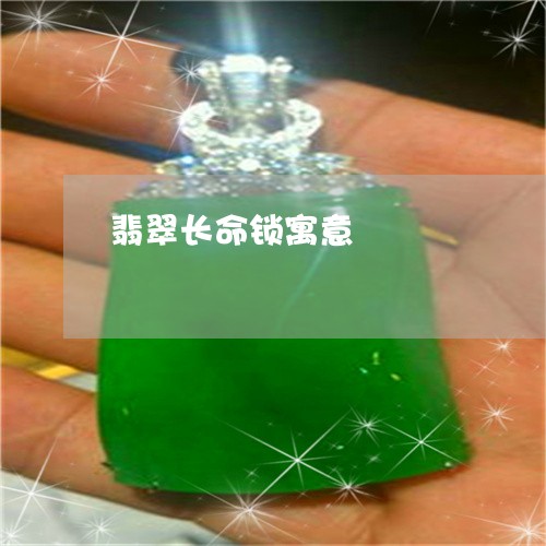 翡翠长命锁寓意/2023032403806 翡翠长命锁寓意/2023032403806