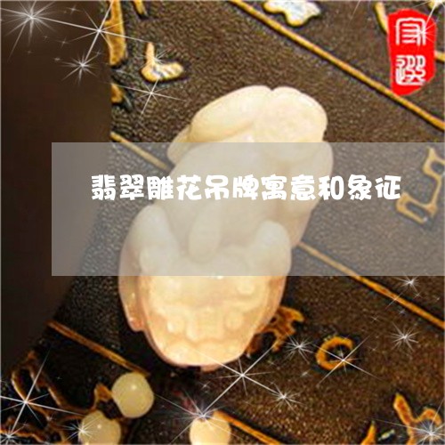 翡翠雕花吊牌寓意和象征/2023061863917