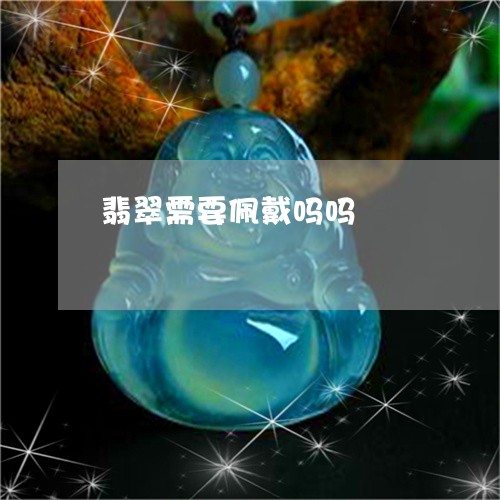 翡翠需要佩戴吗吗/2023062147060