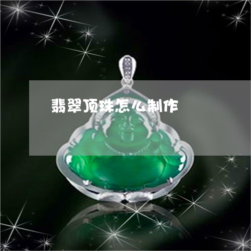 翡翠顶珠怎么制作/2023062170682