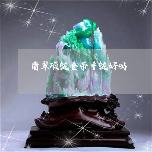 翡翠项链叠带手链好吗/2023060749460