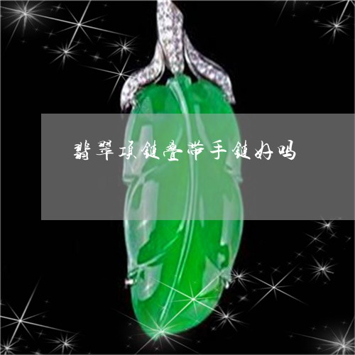 翡翠项链叠带手链好吗/2023060772604