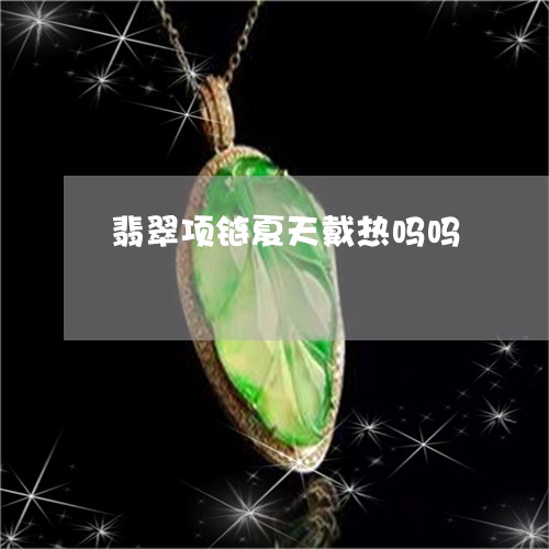 翡翠项链夏天戴热吗吗/2023060796837