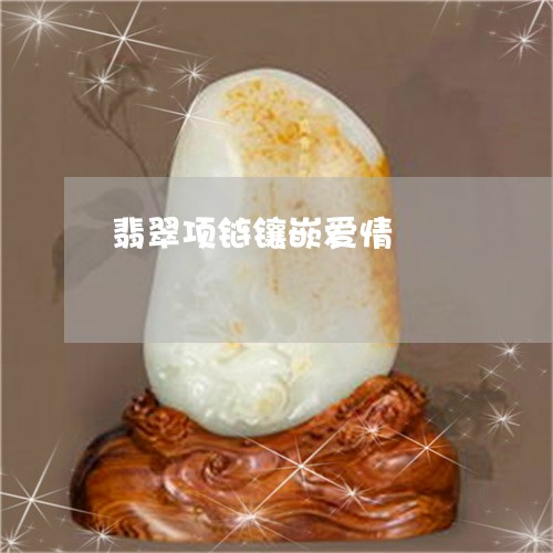 翡翠项链镶嵌爱情/2023030213146