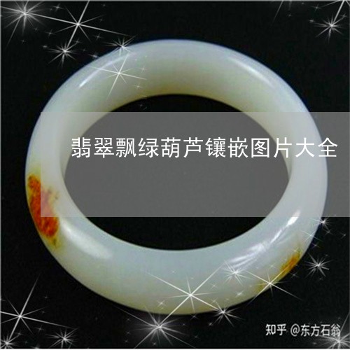 翡翠飘绿葫芦镶嵌图片大全/2023061999703 翡翠飘绿葫芦镶嵌图片大全/2023061999703