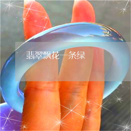 翡翠飘花一条绿/2023032220383