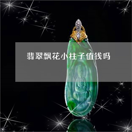 翡翠飘花小柱子值钱吗/2023061795247