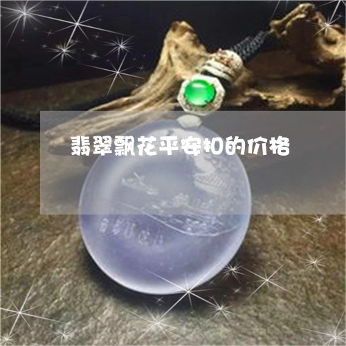 翡翠飘花平安扣的价格/2023060425050