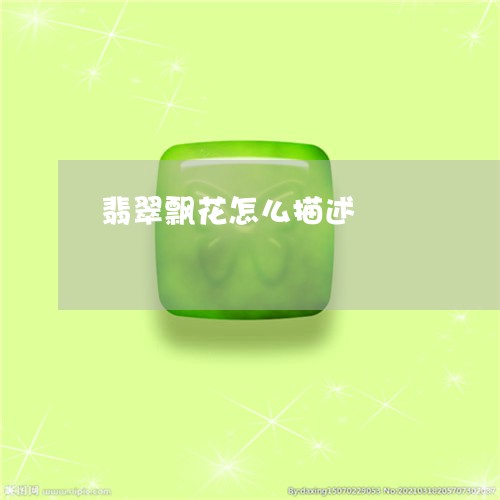 翡翠飘花怎么描述/2023062076259