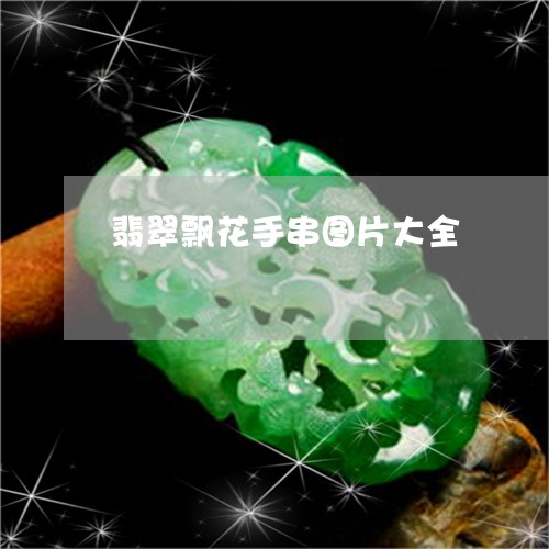 翡翠飘花手串图片大全/2023060439262