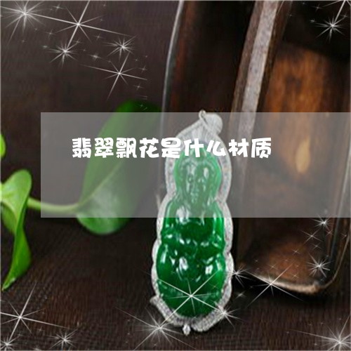 翡翠飘花是什么材质/2023020672793