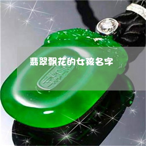 翡翠飘花的女孩名字/2023020638261