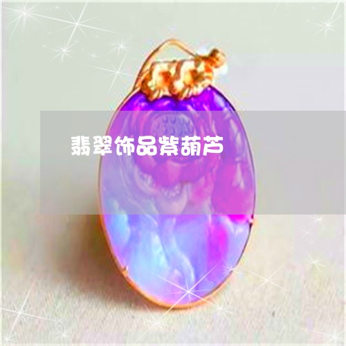 翡翠饰品紫葫芦/2023032265059 翡翠饰品紫葫芦/2023032265059