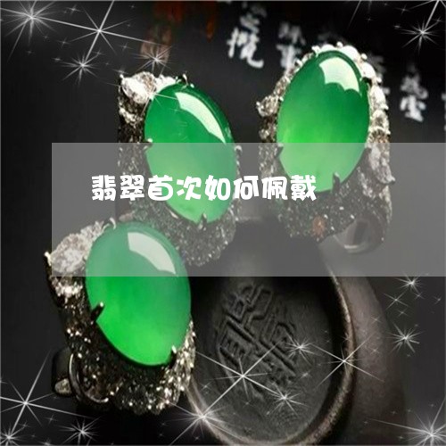 翡翠首次如何佩戴/2023062084250 翡翠首次如何佩戴/2023062084250