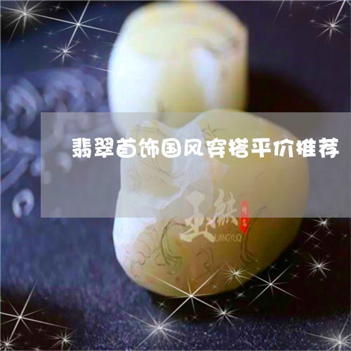 翡翠首饰国风穿搭平价推荐/2023061973927