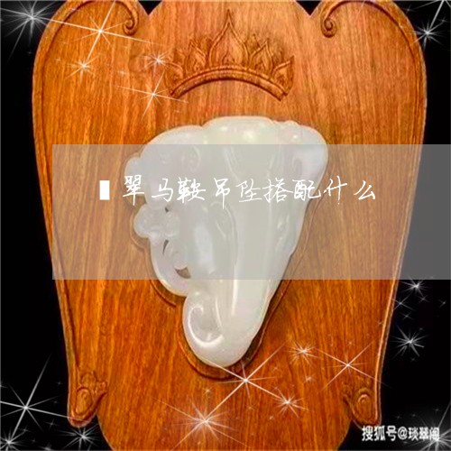 翡翠马鞍吊坠搭配什么/2023060541271