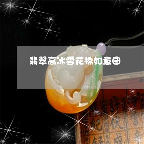 翡翠高冰雪花棉如意图/2023060561391 翡翠高冰雪花棉如意图/2023060561391