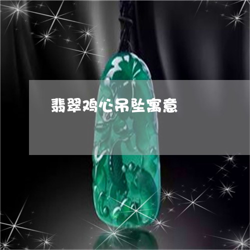 翡翠鸡心吊坠寓意/2023062086271