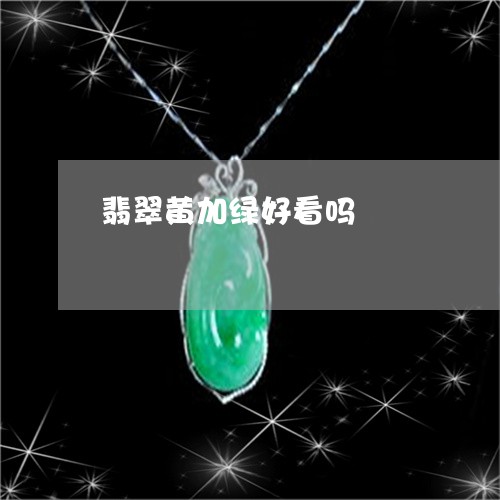 翡翠黄加绿好看吗/2023062098471