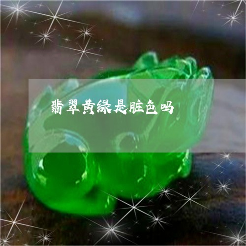 翡翠黄绿是脏色吗/2023030239613 翡翠黄绿是脏色吗/2023030239613