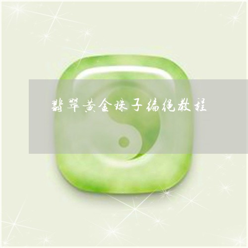 翡翠黄金珠子编绳教程/2023060503804
