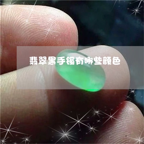 翡翠黑手镯有哪些颜色/2023060549372