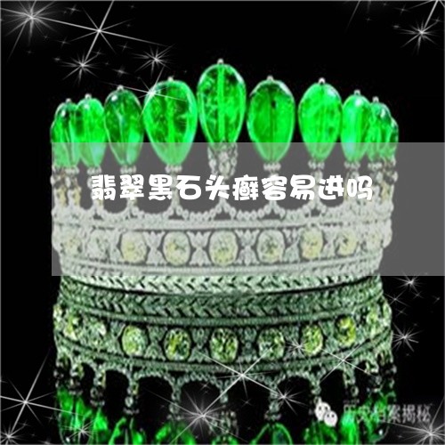 翡翠黑石头癣容易进吗/2023060506149 翡翠黑石头癣容易进吗/2023060506149