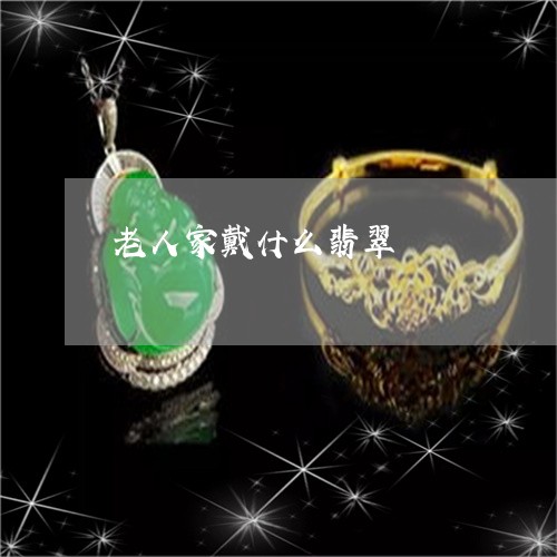 老人家戴什么翡翠/2023062121704