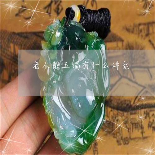 老人戴玉镯有什么讲究/2023060518060