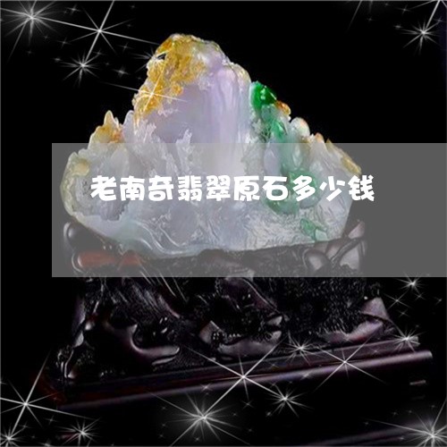 老南奇翡翠原石多少钱/2023060599816