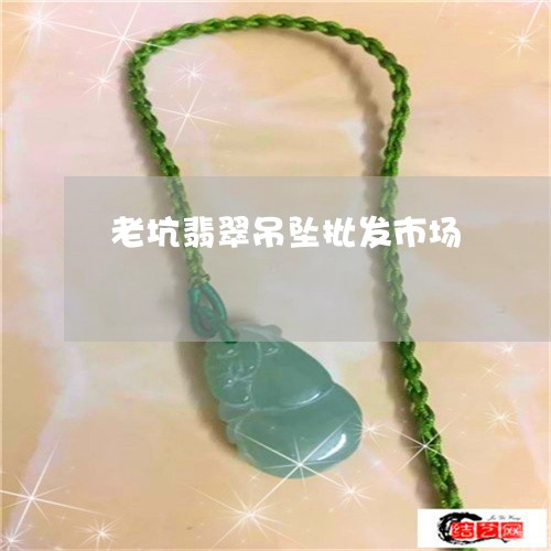 老坑翡翠吊坠批发市场/2023060581795