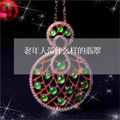 老年人带什么样的翡翠/2023060507583