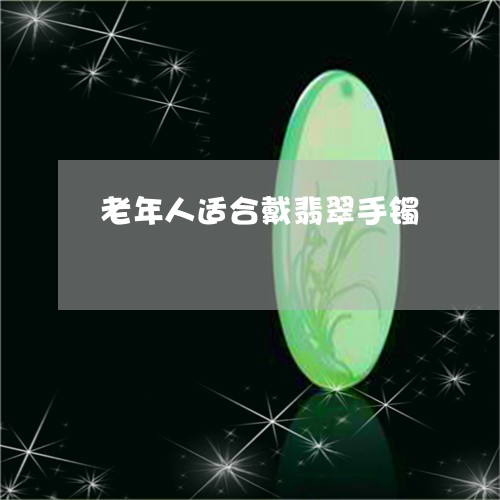 老年人适合戴翡翠手镯/2023060674627 老年人适合戴翡翠手镯/2023060674627