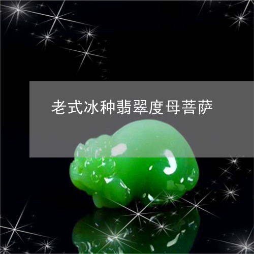 老式冰种翡翠度母菩萨/2023060529361 老式冰种翡翠度母菩萨/2023060529361