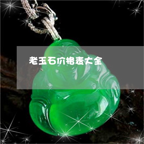 老玉石价格表大全/2023062110695 老玉石价格表大全/2023062110695