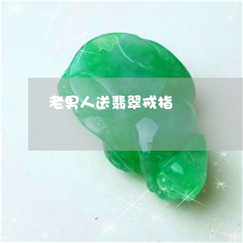 老男人送翡翠戒指/2023062059686 老男人送翡翠戒指/2023062059686