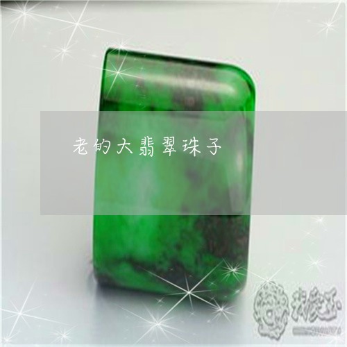 老的大翡翠珠子/2023032314926 老的大翡翠珠子/2023032314926