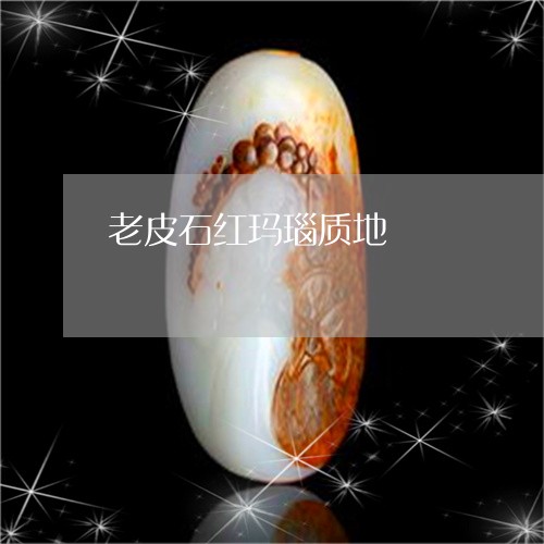 老皮石红玛瑙质地/2023062035270