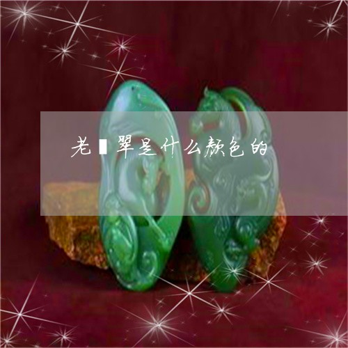 老翡翠是什么颜色的/2023020672424