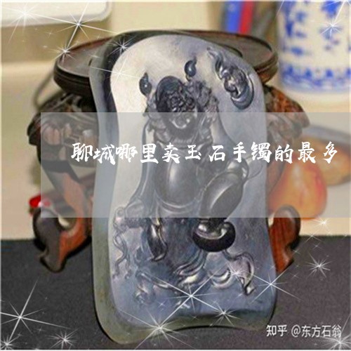 聊城哪里卖玉石手镯的最多/2023062849383 聊城哪里卖玉石手镯的最多/2023062849383