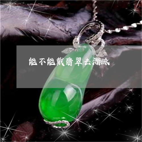 能不能戴翡翠去游泳/2023020626141