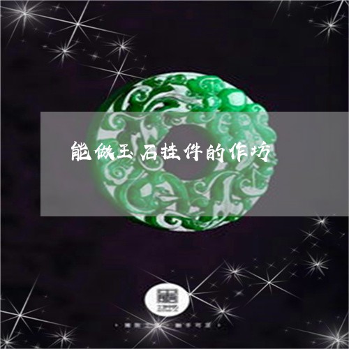 能做玉石挂件的作坊/2023020695926